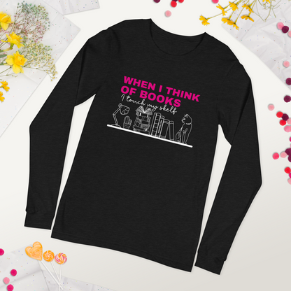 When I Think Of Books I Touch My Shelf Unisex Long Sleeve Tee